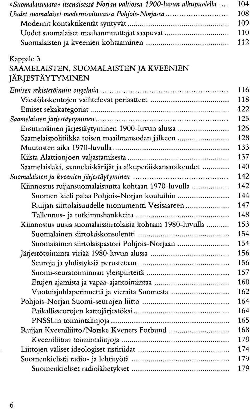 Väestölaskentojen vaihtelevat periaatteet 118 Etniset sekakategoriat 122 Saamelaisten järjestäytyminen 125 Ensimmäinen järjestäytyminen 1900-luvun alussa 126 Saamelaispolitiikka toisen maailmansodan