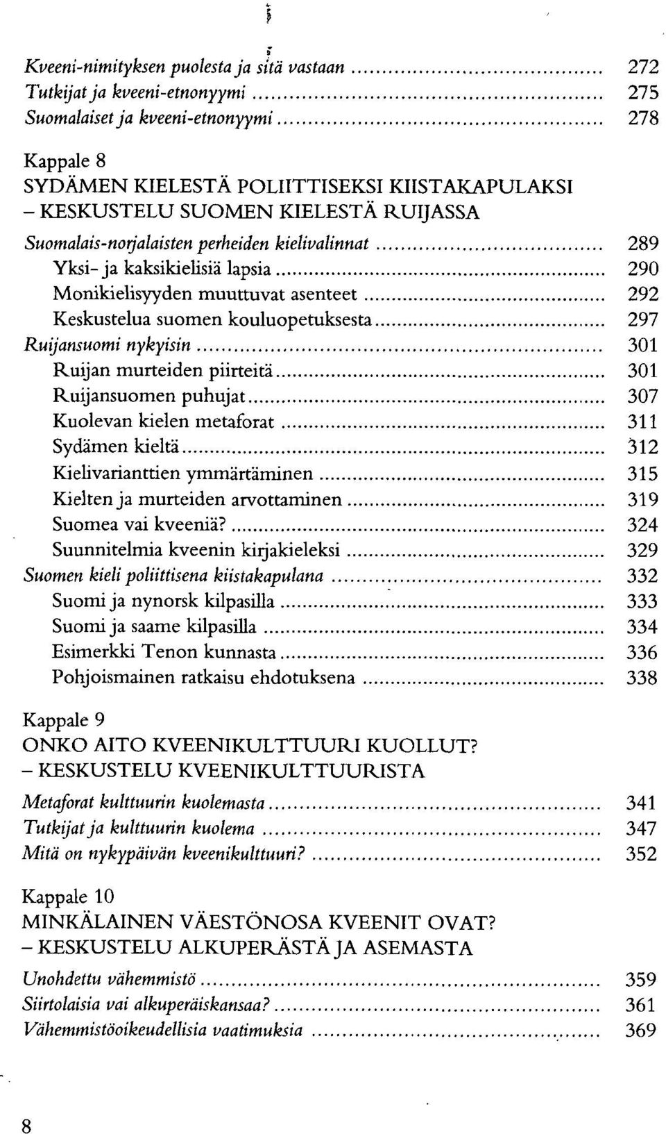 nykyisin 301 Ruijan murteiden piirteitä 301 Ruijansuomen puhujat 307 Kuolevan kielen metaforat 311 Sydämen kieltä 312 Kielivarianttien ymmärtäminen 315 Kielten ja murteiden arvottaminen 319 Suomea