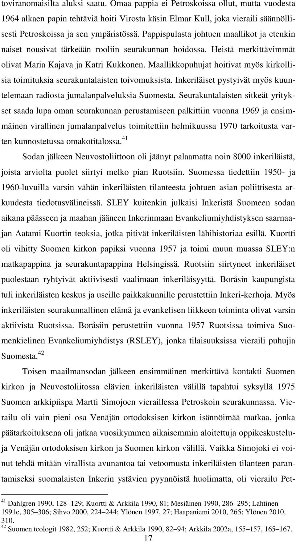 Pappispulasta johtuen maallikot ja etenkin naiset nousivat tärkeään rooliin seurakunnan hoidossa. Heistä merkittävimmät olivat Maria Kajava ja Katri Kukkonen.