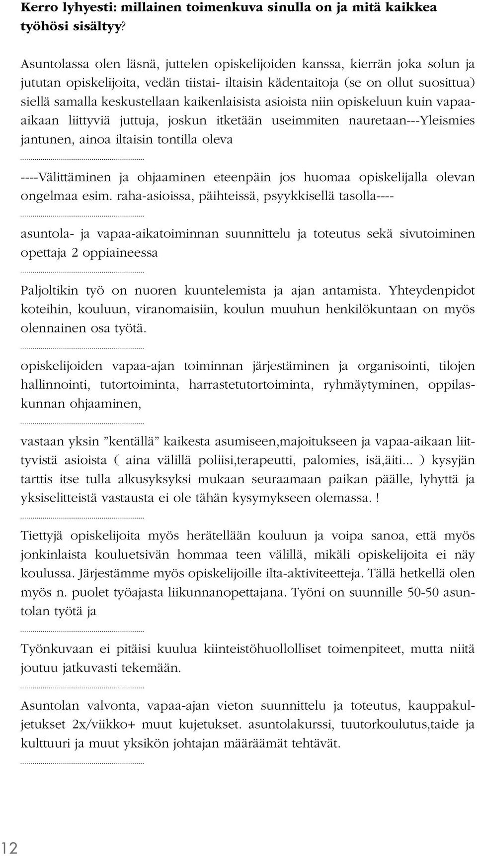 kaikenlaisista asioista niin opiskeluun kuin vapaaaikaan liittyviä juttuja, joskun itketään useimmiten nauretaan---yleismies jantunen, ainoa iltaisin tontilla oleva ----Välittäminen ja ohjaaminen