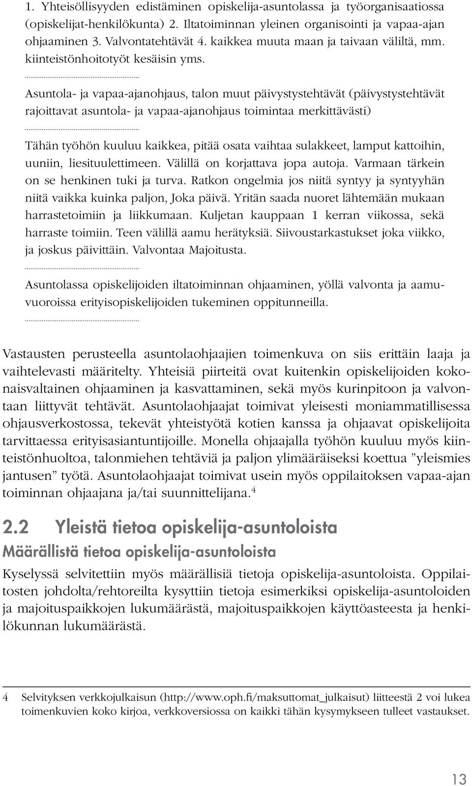 Asuntola- ja vapaa-ajanohjaus, talon muut päivystystehtävät (päivystystehtävät rajoittavat asuntola- ja vapaa-ajanohjaus toimintaa merkittävästi) Tähän työhön kuuluu kaikkea, pitää osata vaihtaa