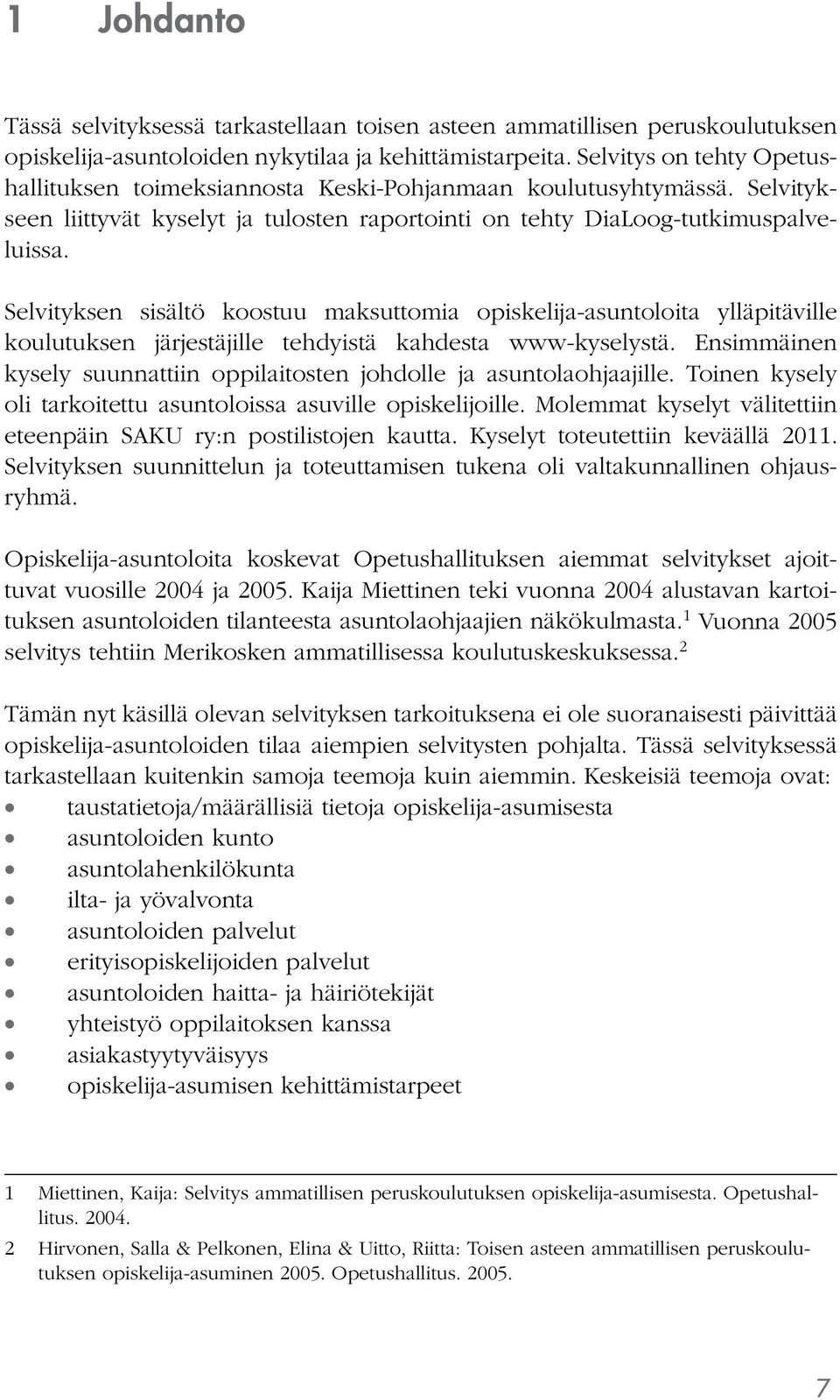 Selvityksen sisältö koostuu maksuttomia opiskelija-asuntoloita ylläpitäville koulutuksen järjestäjille tehdyistä kahdesta www-kyselystä.