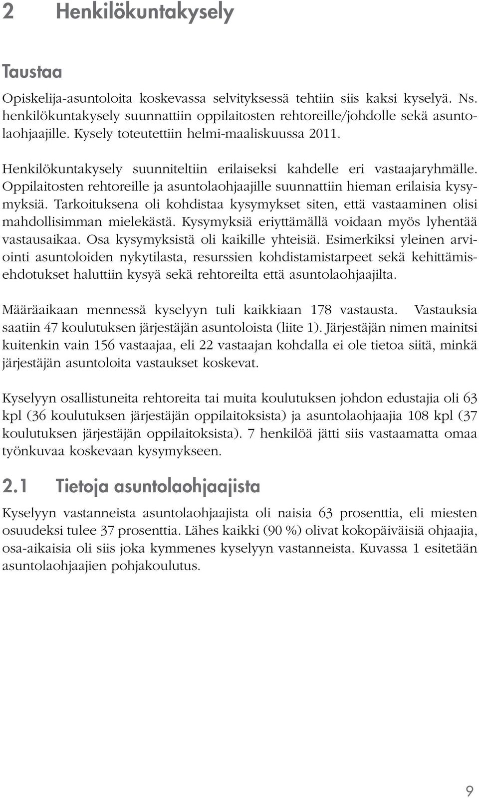 Oppilaitosten rehtoreille ja asuntolaohjaajille suunnattiin hieman erilaisia kysymyksiä. Tarkoituksena oli kohdistaa kysymykset siten, että vastaaminen olisi mahdollisimman mielekästä.