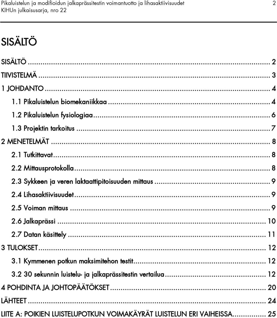 .. 9 2.6 Jalkaprässi... 10 2.7 Datan käsittely... 11 3 TULOKSET... 12 3.1 Kymmenen potkun maksimitehon testit... 12 3.2 30 sekunnin luistelu- ja jalkaprässitestin vertailua.