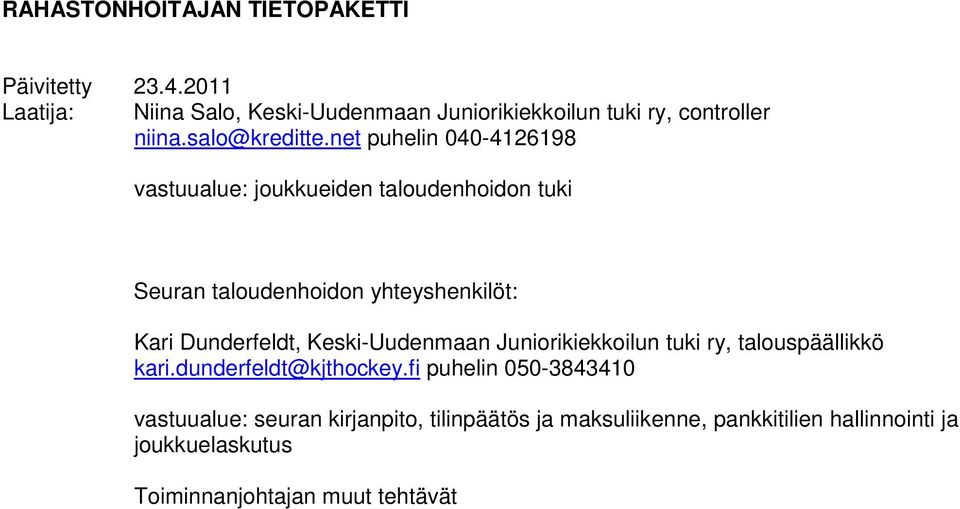 net puhelin 040-4126198 vastuualue: joukkueiden taloudenhoidon tuki Seuran taloudenhoidon yhteyshenkilöt: Kari Dunderfeldt,