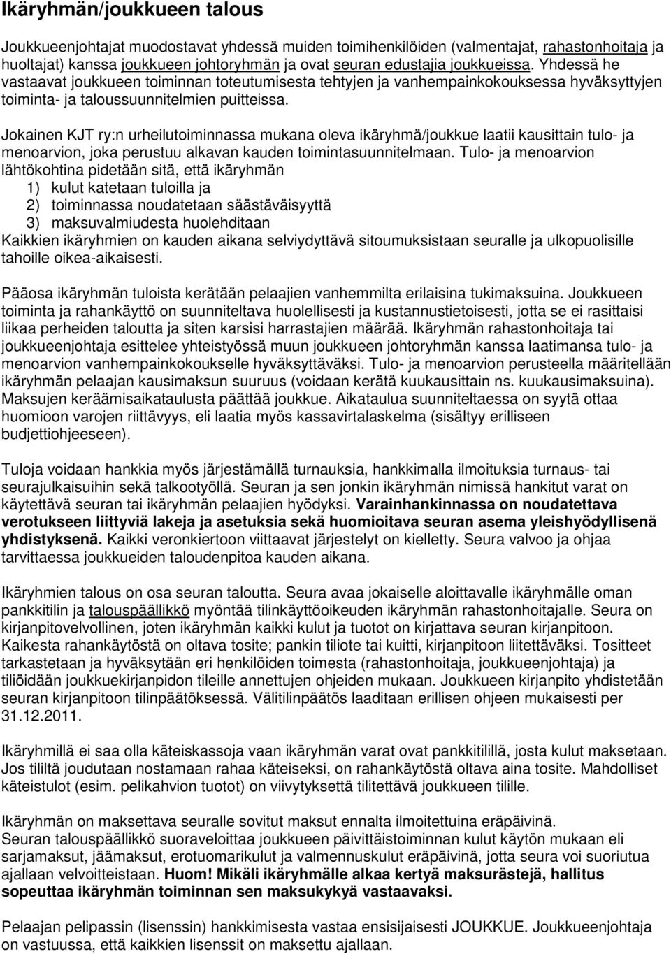 Jokainen KJT ry:n urheilutoiminnassa mukana oleva ikäryhmä/joukkue laatii kausittain tulo- ja menoarvion, joka perustuu alkavan kauden toimintasuunnitelmaan.