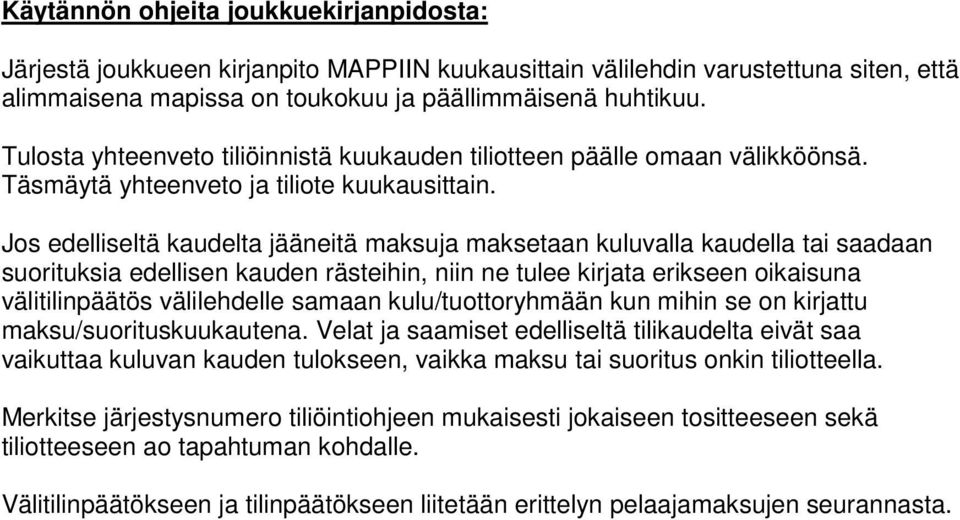 Jos edelliseltä kaudelta jääneitä maksuja maksetaan kuluvalla kaudella tai saadaan suorituksia edellisen kauden rästeihin, niin ne tulee kirjata erikseen oikaisuna välitilinpäätös välilehdelle samaan