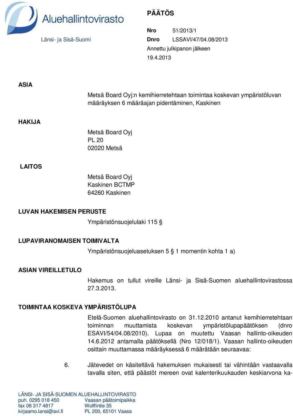 02020 Metsä LAITOS Metsä Board Oyj Kaskinen BCTMP 64260 Kaskinen LUVAN HAKEMISEN PERUSTE Ympäristönsuojelulaki 115 LUPAVIRANOMAISEN TOIMIVALTA Ympäristönsuojeluasetuksen 5 1 momentin kohta 1 a) ASIAN