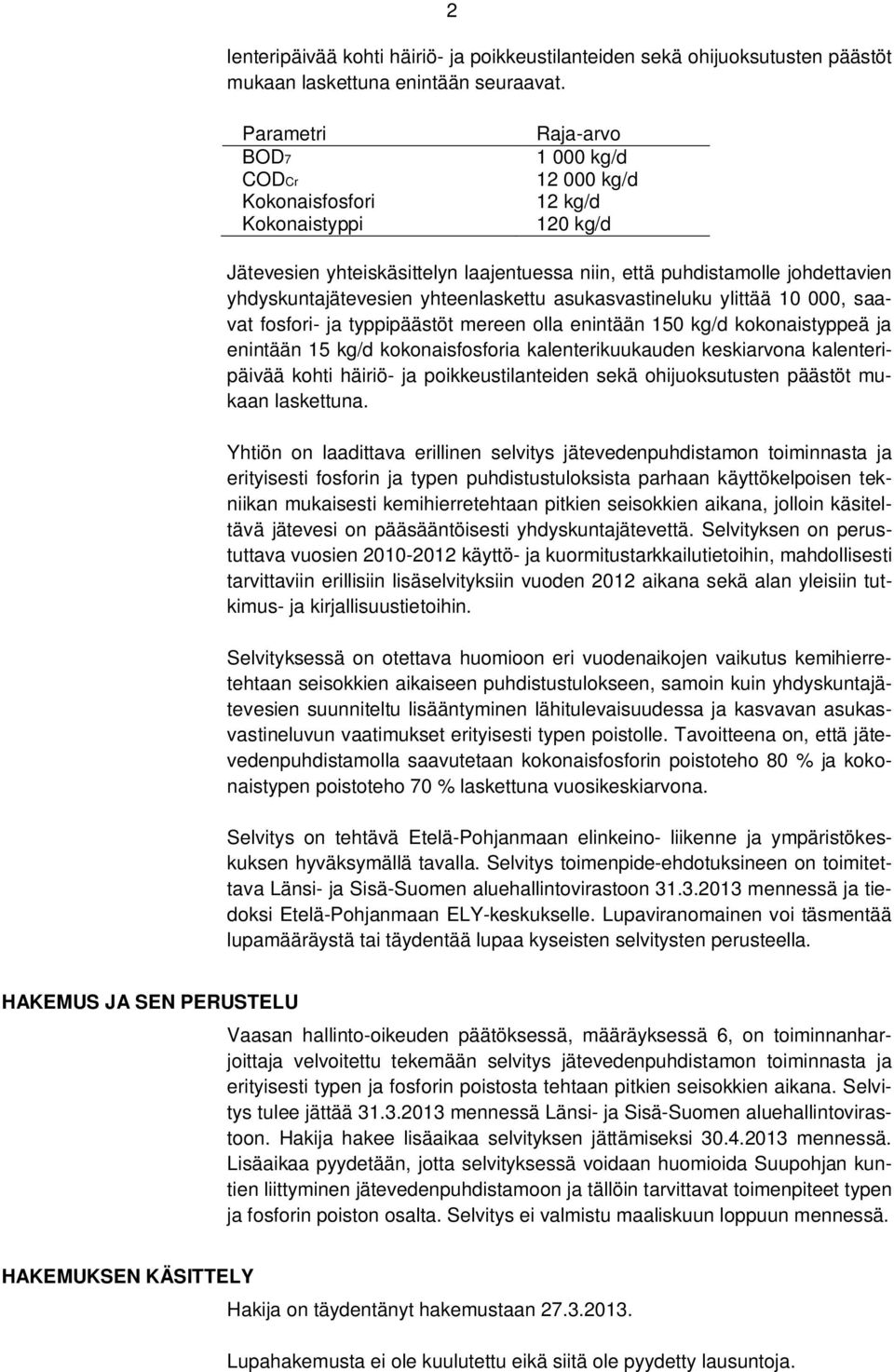 yhdyskuntajätevesien yhteenlaskettu asukasvastineluku ylittää 10 000, saavat fosfori- ja typpipäästöt mereen olla enintään 150 kg/d kokonaistyppeä ja enintään 15 kg/d kokonaisfosforia