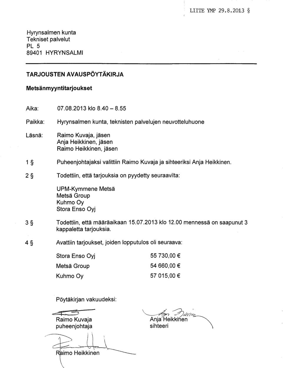 shteerks Anja Hekknen. Todettn, että tarjouksa on pyydetty seuraavlta: UPM-Kymmene Group Stora Enso Oyj 3 Todettn, että määräakaan 15.07.2013 klo 12.