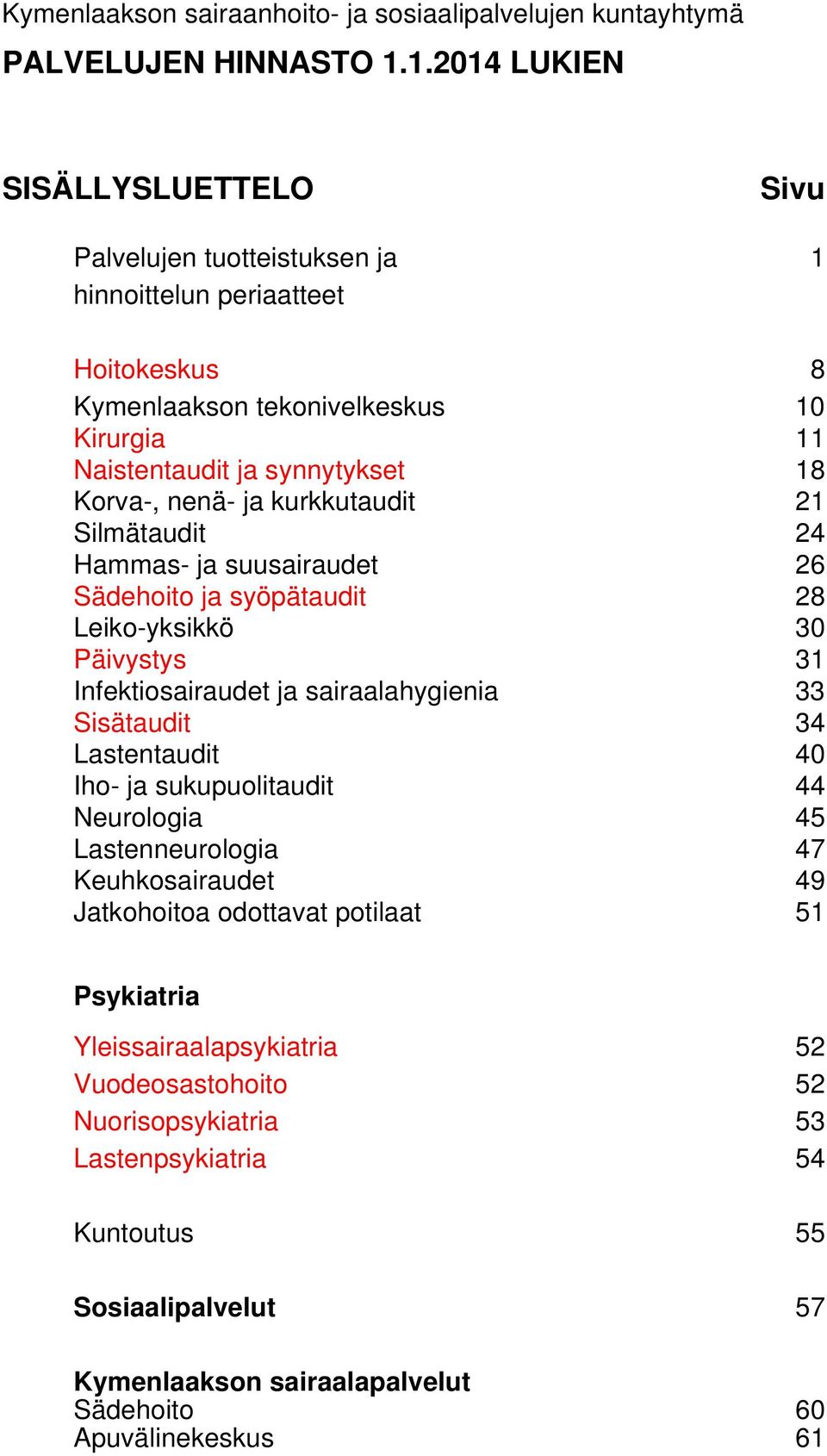 18 Korva-, nenä- ja kurkkutaudit 21 Silmätaudit 24 Hammas- ja suusairaudet 26 Sädehoito ja syöpätaudit 28 Leiko-yksikkö 30 Päivystys 31 Infektiosairaudet ja sairaalahygienia 33