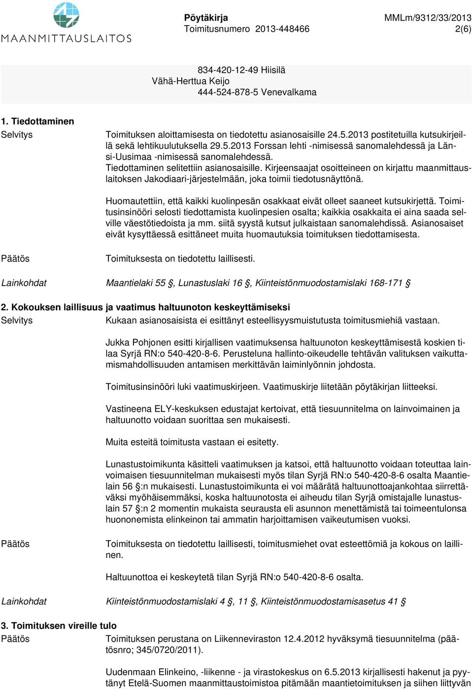 Kirjeensaajat osoitteineen on kirjattu maanmittauslaitoksen Jakodiaari-järjestelmään, joka toimii tiedotusnäyttönä. Huomautettiin, että kaikki kuolinpesän osakkaat eivät olleet saaneet kutsukirjettä.