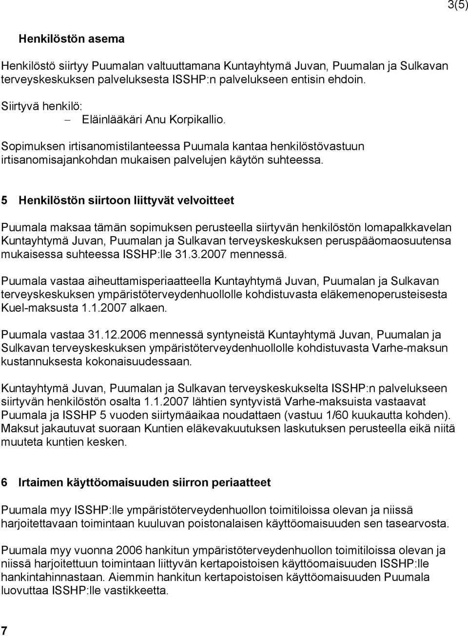 5 Henkilöstön siirtoon liittyvät velvoitteet Puumala maksaa tämän sopimuksen perusteella siirtyvän henkilöstön lomapalkkavelan Kuntayhtymä Juvan, Puumalan ja Sulkavan terveyskeskuksen