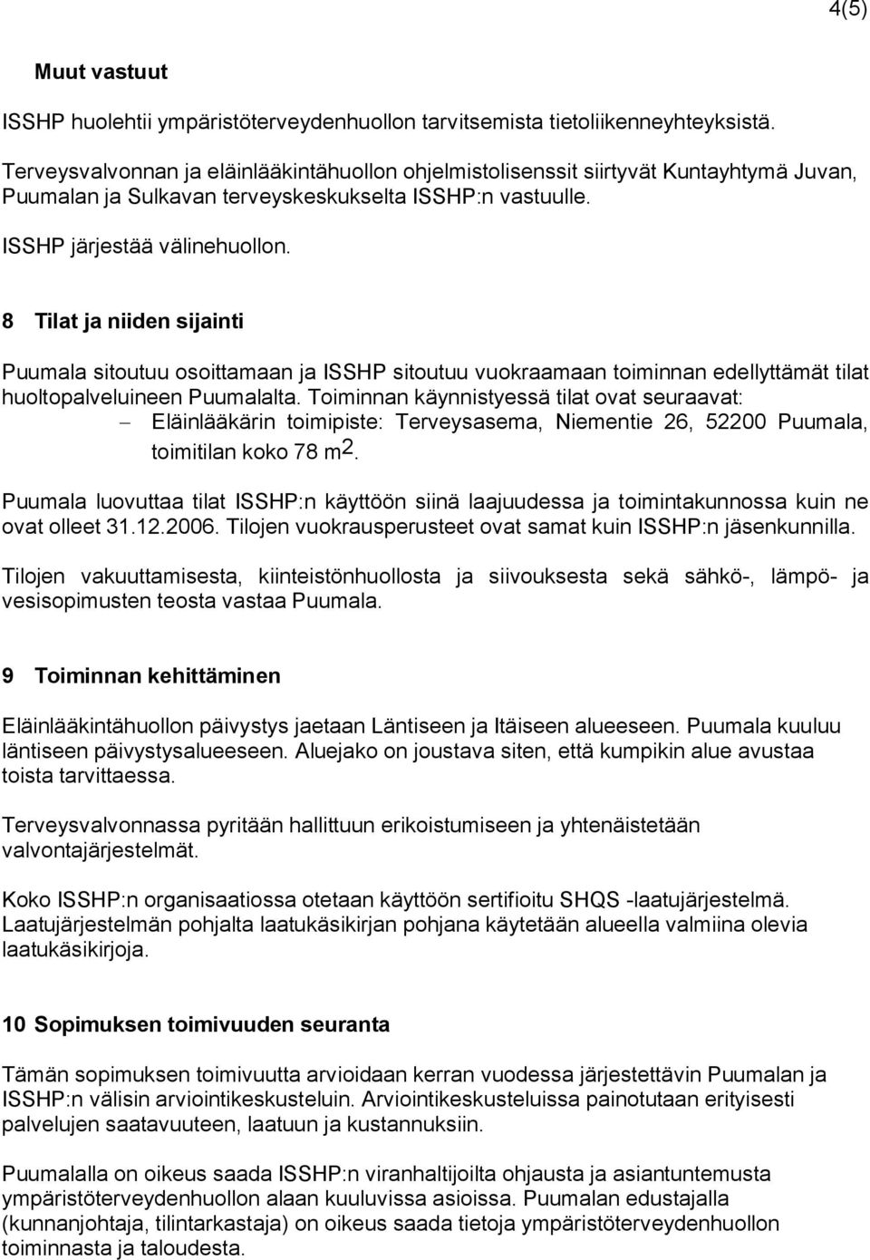 8 Tilat ja niiden sijainti Puumala sitoutuu osoittamaan ja ISSHP sitoutuu vuokraamaan toiminnan edellyttämät tilat huoltopalveluineen Puumalalta.