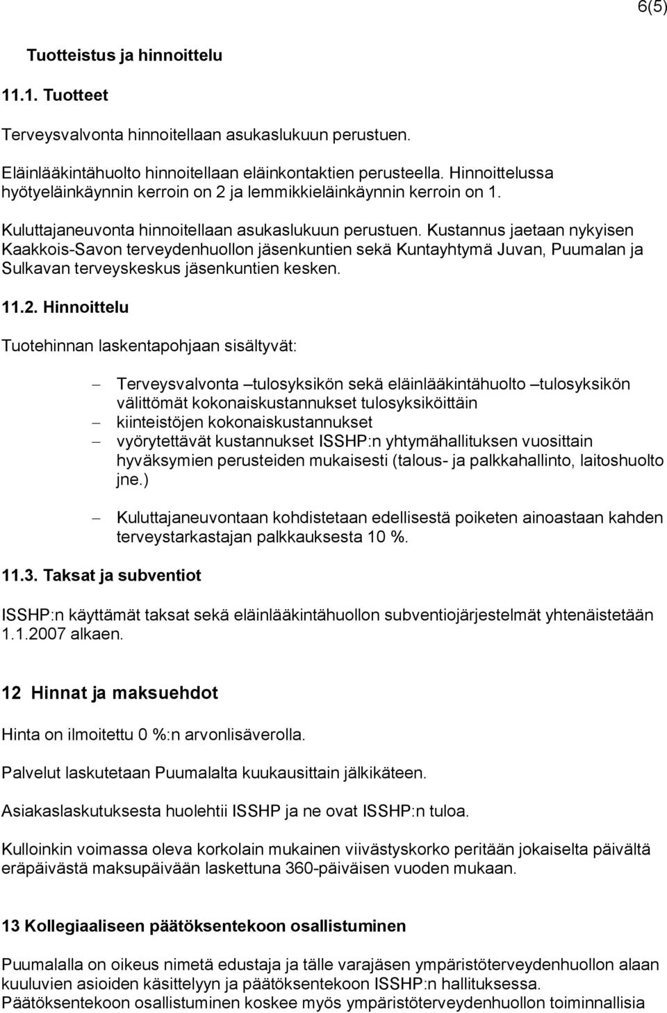 Kustannus jaetaan nykyisen Kaakkois-Savon terveydenhuollon jäsenkuntien sekä Kuntayhtymä Juvan, Puumalan ja Sulkavan terveyskeskus jäsenkuntien kesken. 11.2.