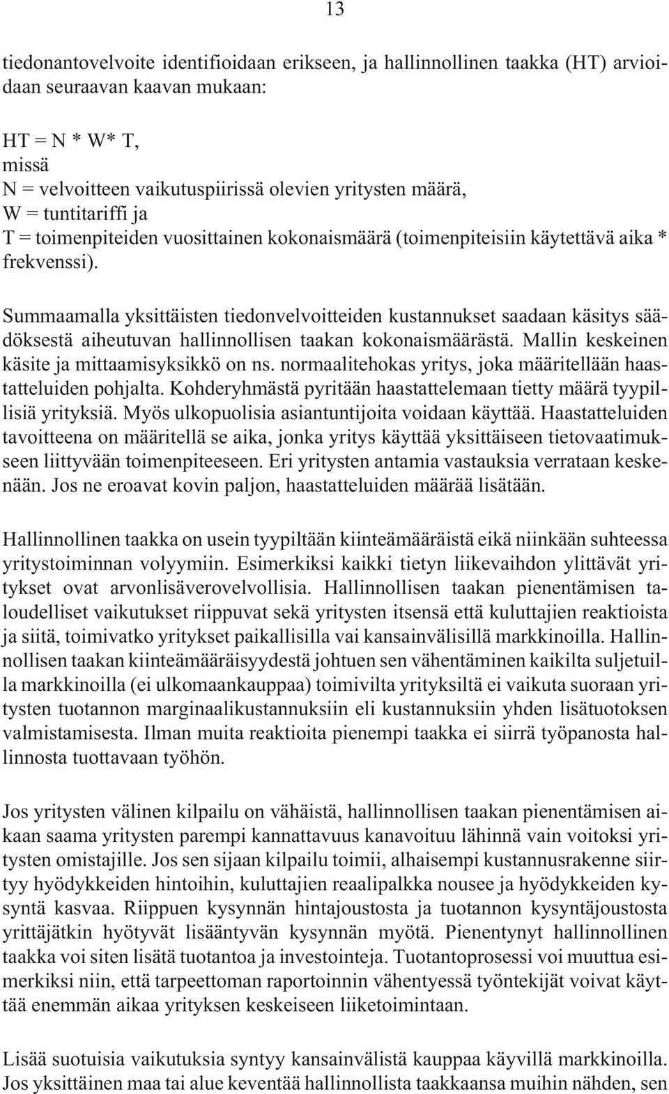 Summaamalla yksittäisten tiedonvelvoitteiden kustannukset saadaan käsitys säädöksestä aiheutuvan hallinnollisen taakan kokonaismäärästä. Mallin keskeinen käsite ja mittaamisyksikkö on ns.