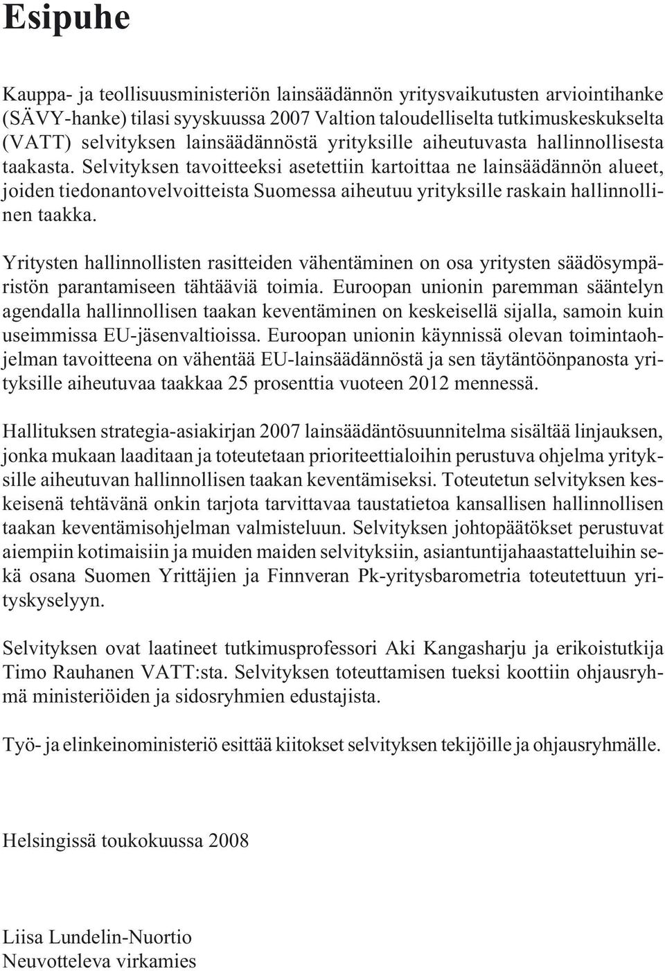 Selvityksen tavoitteeksi asetettiin kartoittaa ne lainsäädännön alueet, joiden tiedonantovelvoitteista Suomessa aiheutuu yrityksille raskain hallinnollinen taakka.