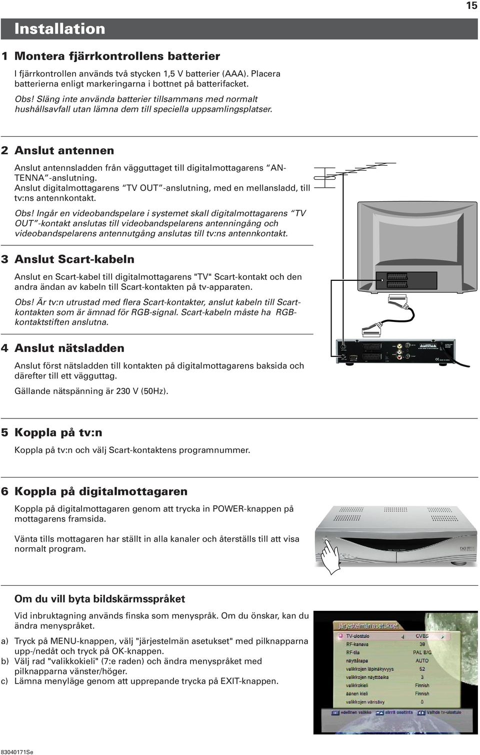 2 Anslut antennen Anslut antennsladden från vägguttaget till digitalmottagarens AN- TENNA -anslutning. Anslut digitalmottagarens TV OUT -anslutning, med en mellansladd, till tv:ns antennkontakt. Obs!