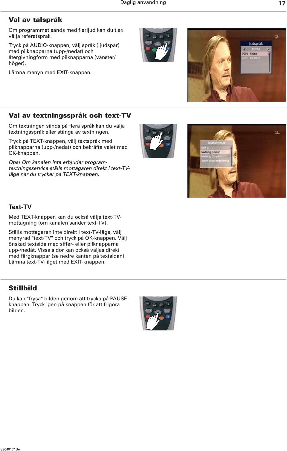 Val av textningsspråk och text-tv Om textningen sänds på flera språk kan du välja textningsspråk eller stänga av textningen.
