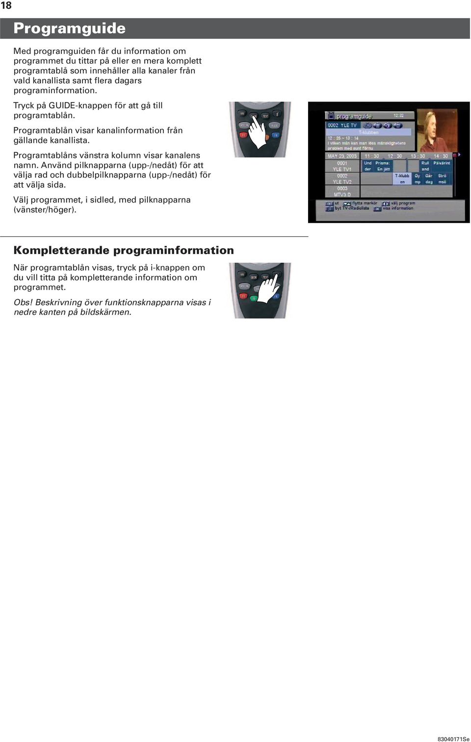 Använd pilknapparna (upp-/nedåt) för att välja rad och dubbelpilknapparna (upp-/nedåt) för att välja sida. Välj programmet, i sidled, med pilknapparna (vänster/höger).