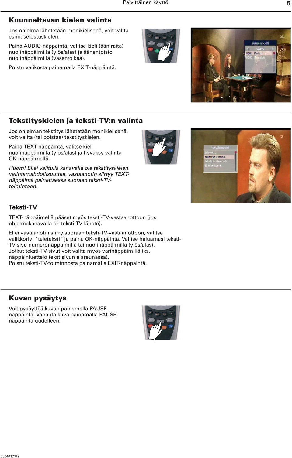 Tekstityskielen ja teksti-tv:n valinta Jos ohjelman tekstitys lähetetään monikielisenä, voit valita (tai poistaa) tekstityskielen.