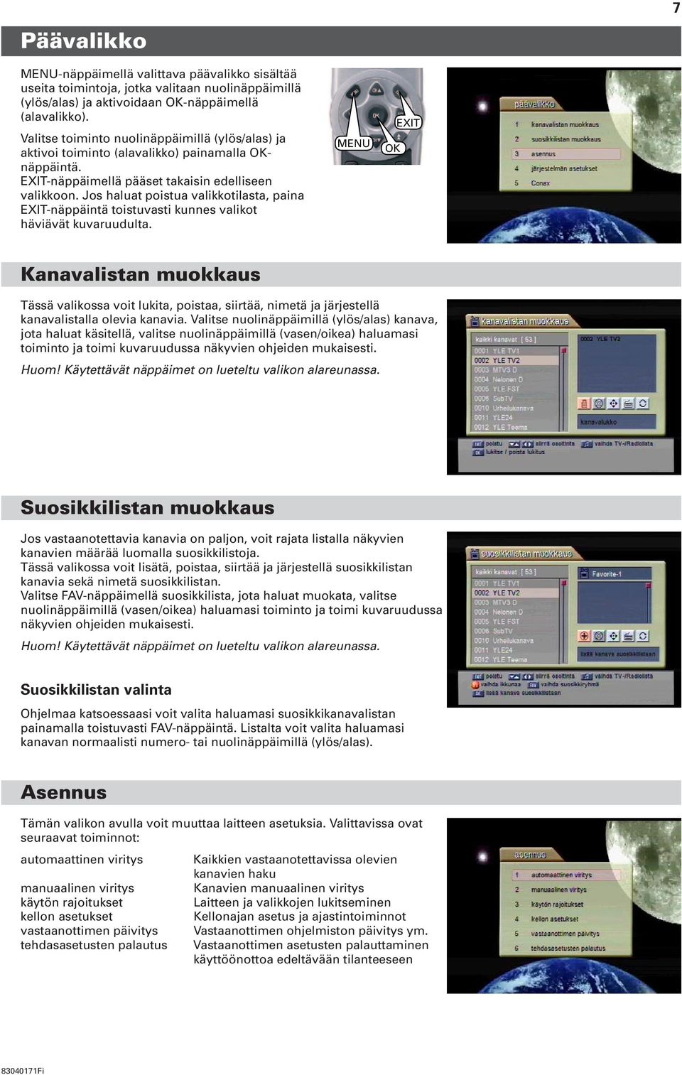Jos haluat poistua valikkotilasta, paina EXIT-näppäintä toistuvasti kunnes valikot häviävät kuvaruudulta.