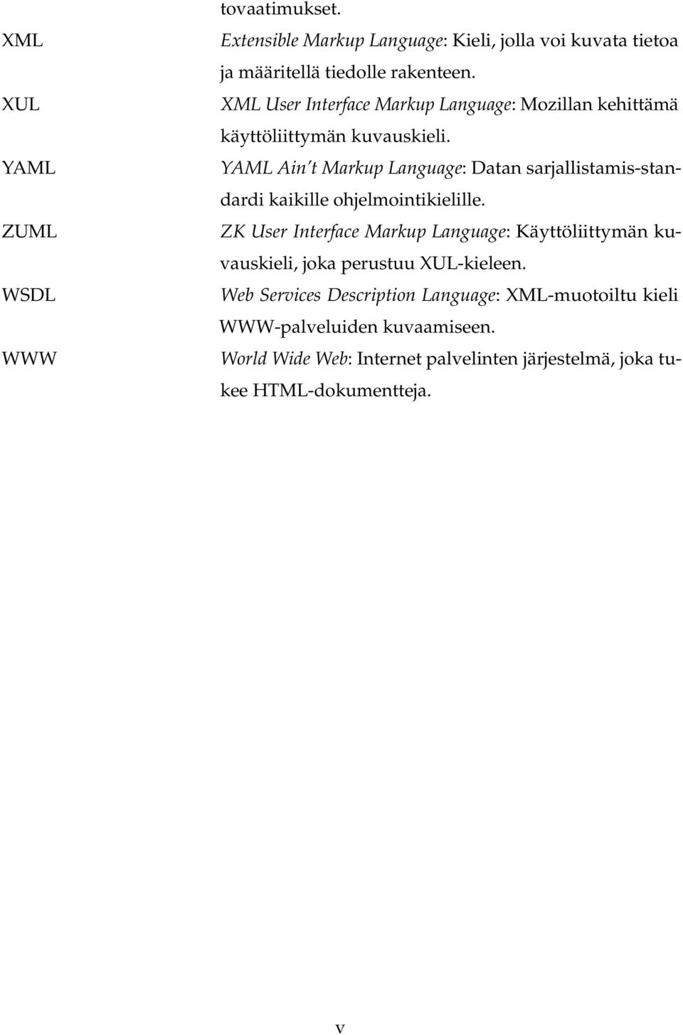 YAML Ain t Markup Language: Datan sarjallistamis-standardi kaikille ohjelmointikielille.