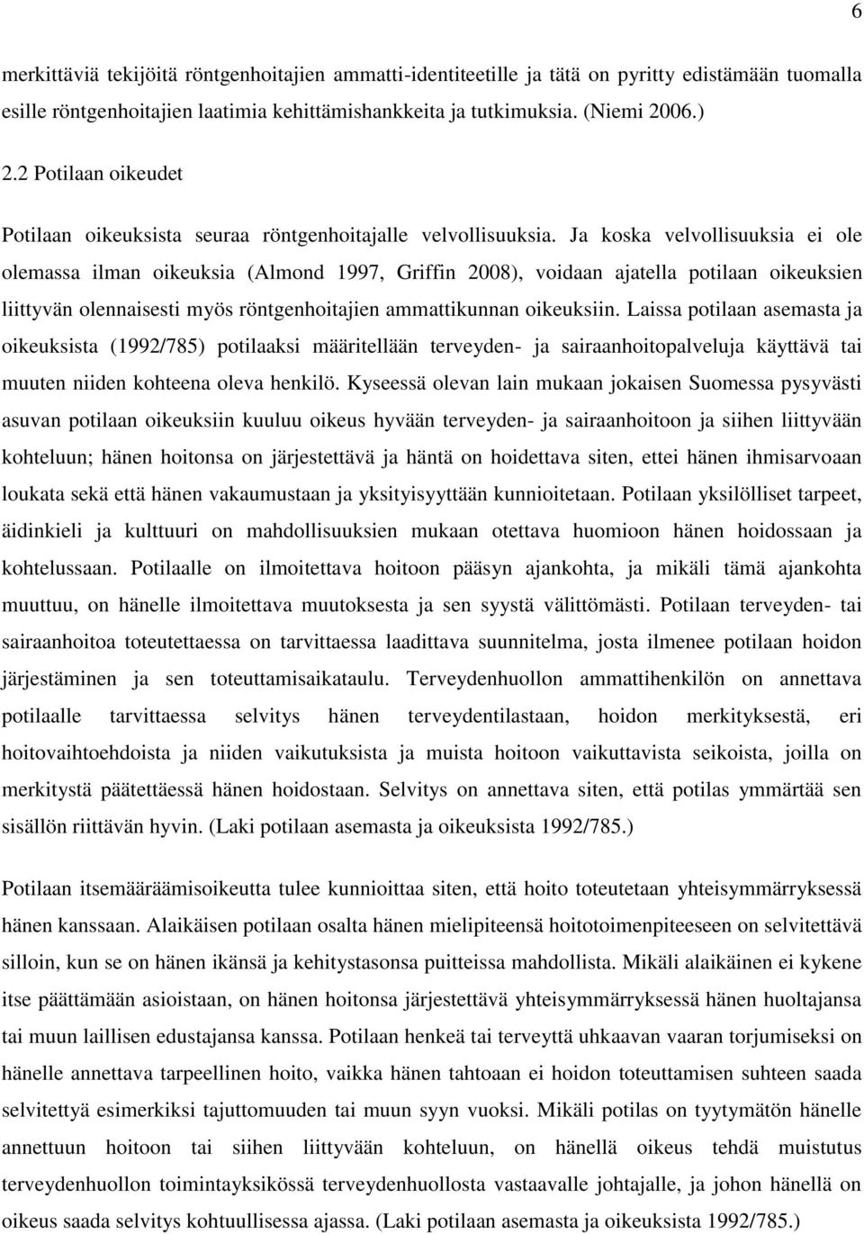 Ja koska velvollisuuksia ei ole olemassa ilman oikeuksia (Almond 1997, Griffin 2008), voidaan ajatella potilaan oikeuksien liittyvän olennaisesti myös röntgenhoitajien ammattikunnan oikeuksiin.