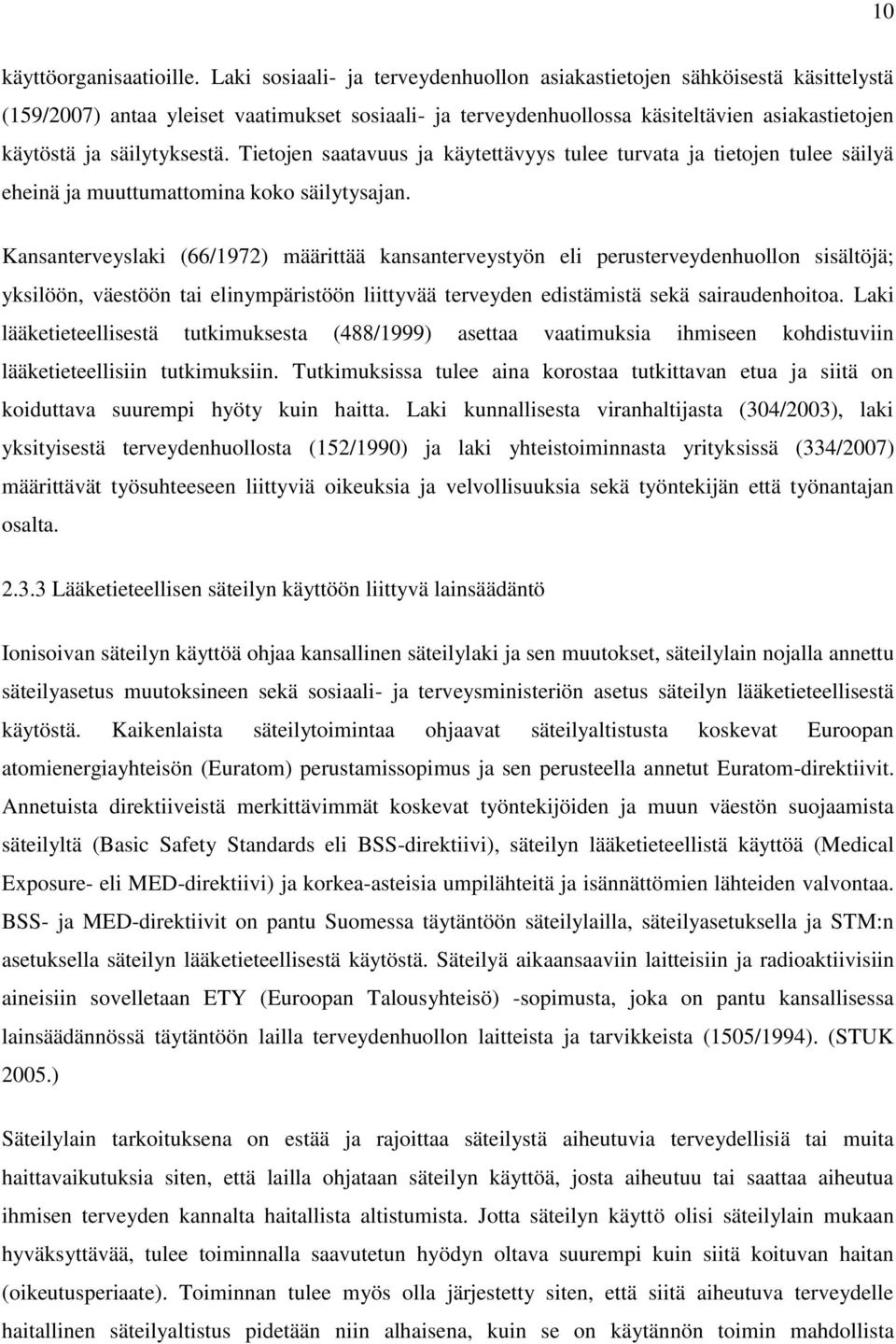 säilytyksestä. Tietojen saatavuus ja käytettävyys tulee turvata ja tietojen tulee säilyä eheinä ja muuttumattomina koko säilytysajan.