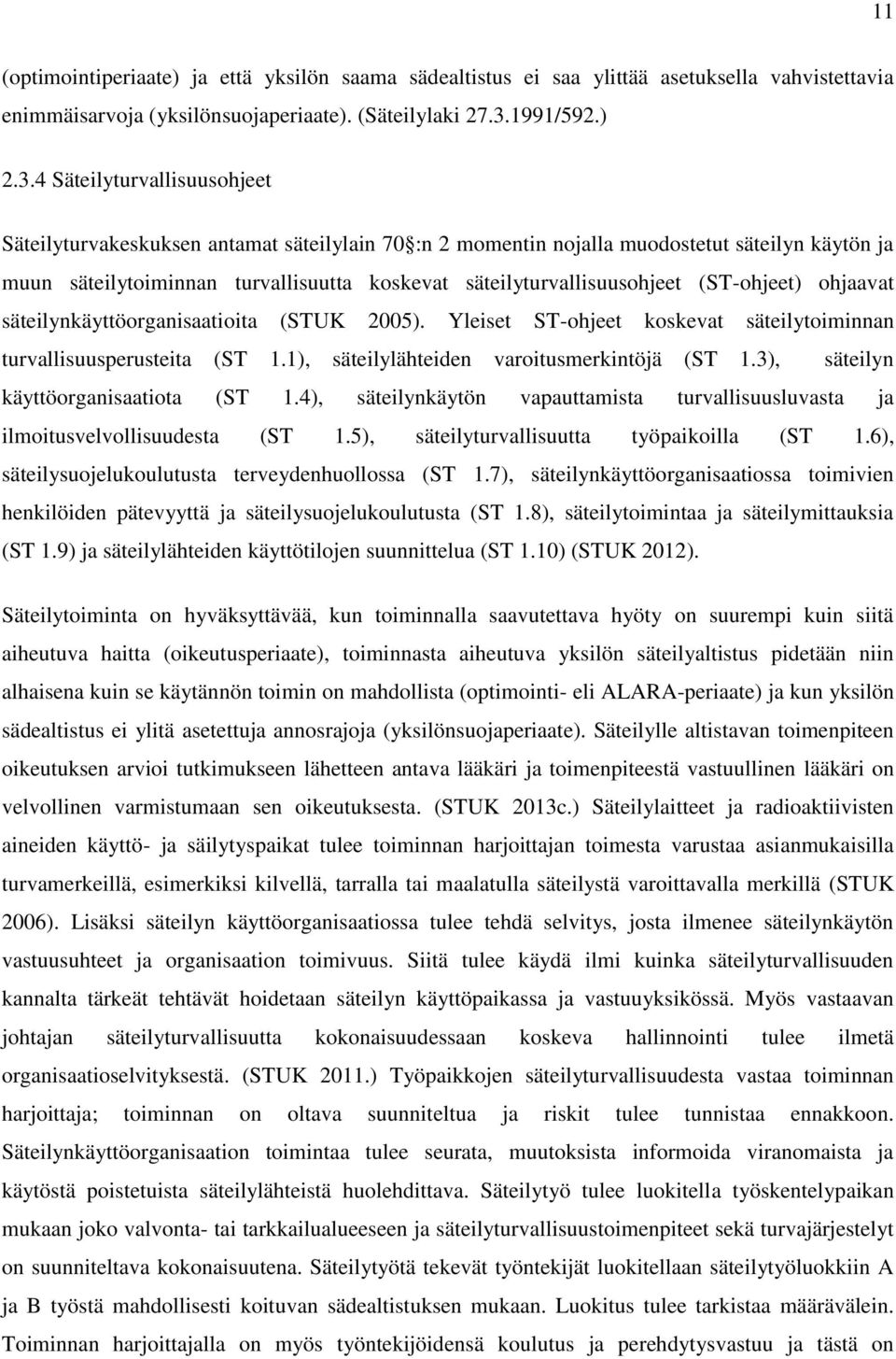 4 Säteilyturvallisuusohjeet Säteilyturvakeskuksen antamat säteilylain 70 :n 2 momentin nojalla muodostetut säteilyn käytön ja muun säteilytoiminnan turvallisuutta koskevat säteilyturvallisuusohjeet