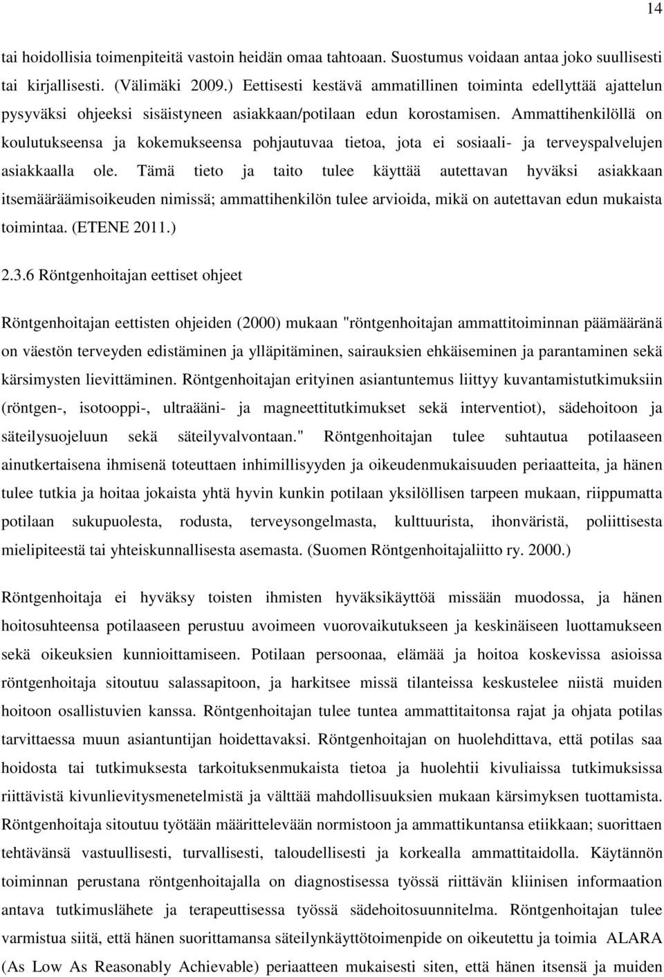 Ammattihenkilöllä on koulutukseensa ja kokemukseensa pohjautuvaa tietoa, jota ei sosiaali- ja terveyspalvelujen asiakkaalla ole.