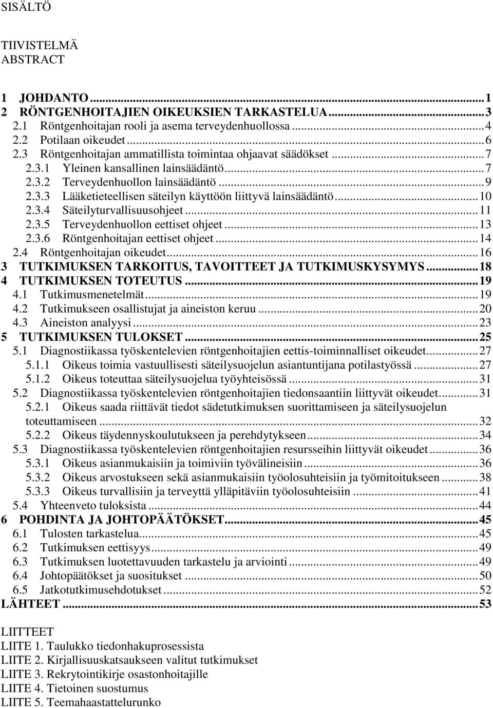 .. 10 2.3.4 Säteilyturvallisuusohjeet... 11 2.3.5 Terveydenhuollon eettiset ohjeet... 13 2.3.6 Röntgenhoitajan eettiset ohjeet... 14 2.4 Röntgenhoitajan oikeudet.
