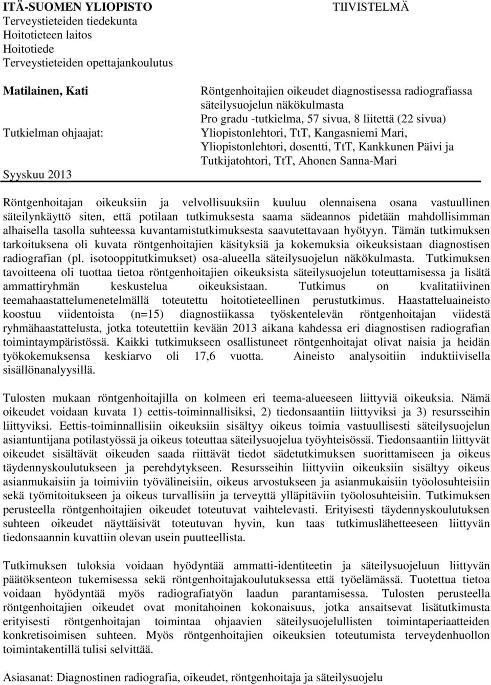 Kankkunen Päivi ja Tutkijatohtori, TtT, Ahonen Sanna-Mari Röntgenhoitajan oikeuksiin ja velvollisuuksiin kuuluu olennaisena osana vastuullinen säteilynkäyttö siten, että potilaan tutkimuksesta saama