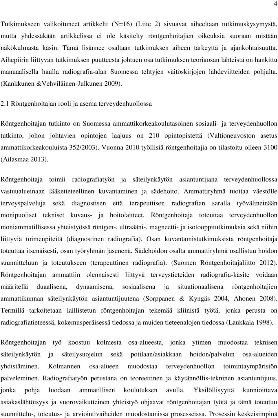 Aihepiirin liittyvän tutkimuksen puutteesta johtuen osa tutkimuksen teoriaosan lähteistä on hankittu manuaalisella haulla radiografia-alan Suomessa tehtyjen väitöskirjojen lähdeviitteiden pohjalta.