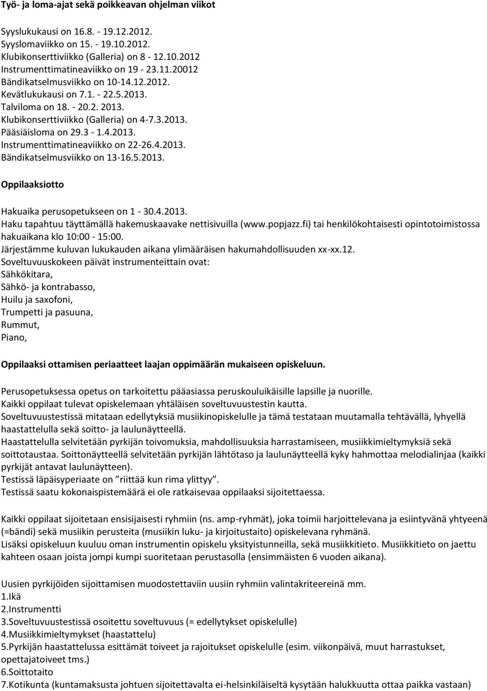 4.2013. Bändikatselmusviikko on 13-16.5.2013. Oppilaaksiotto Hakuaika perusopetukseen on 1-30.4.2013. Haku tapahtuu täyttämällä hakemuskaavake nettisivuilla (www.popjazz.