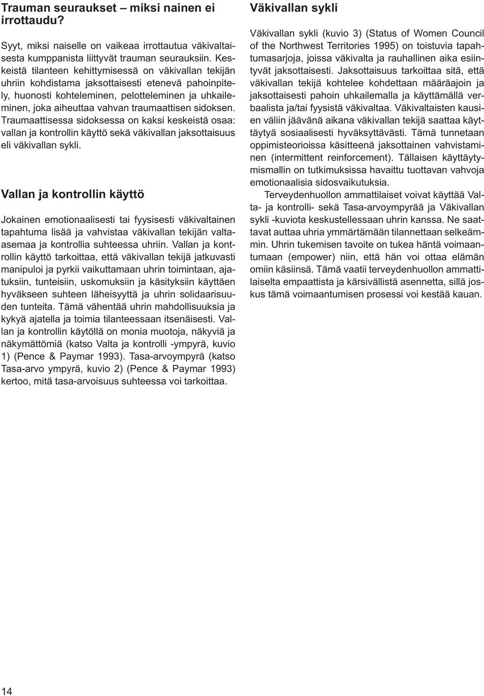 traumaattisen sidoksen. Traumaattisessa sidoksessa on kaksi keskeistä osaa: vallan ja kontrollin käyttö sekä väkivallan jaksottaisuus eli väkivallan sykli.