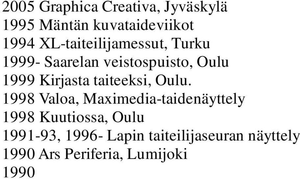 taiteilijaseura 1984, 1986-88 Oulun taiteen vuosinäyttely 1991, 1992, 1994 Ars Arctica, Rovaniemi 1992 Lapin läänin aluenäyttely 1986, 1989 Oulun läänin aluenäyttely 1987, 1989, 1991, 1995, 1996,