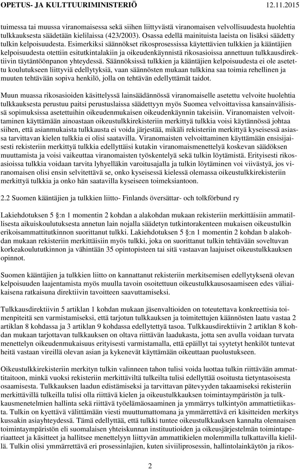 Esimerkiksi säännökset rikosprosessissa käytettävien tulkkien ja kääntäjien kelpoisuudesta otettiin esitutkintalakiin ja oikeudenkäynnistä rikosasioissa annettuun tulkkausdirektiivin täytäntöönpanon