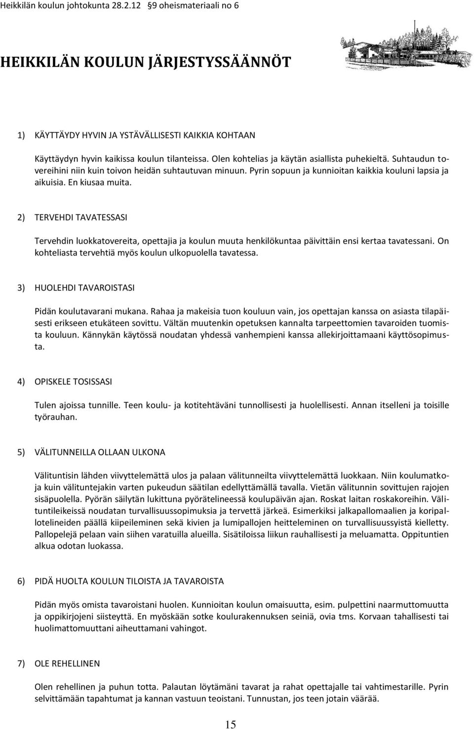 2) TERVEHDI TAVATESSASI Tervehdin luokkatovereita, opettajia ja koulun muuta henkilökuntaa päivittäin ensi kertaa tavatessani. On kohteliasta tervehtiä myös koulun ulkopuolella tavatessa.