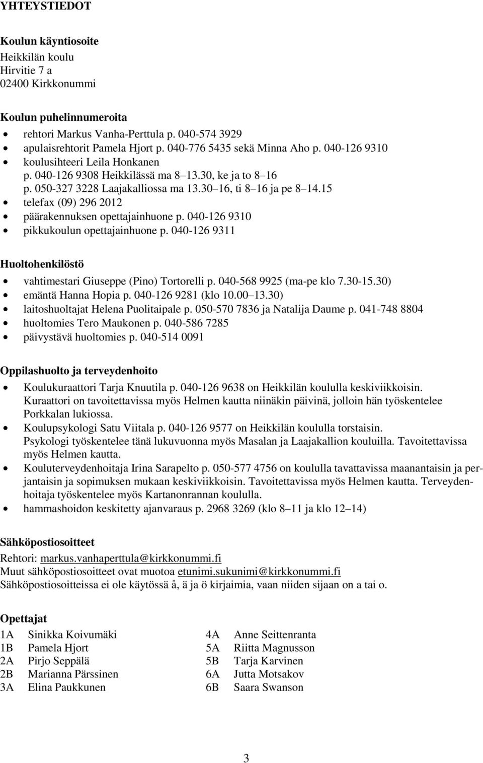 15 telefax (09) 296 2012 päärakennuksen opettajainhuone p. 040-126 9310 pikkukoulun opettajainhuone p. 040-126 9311 Huoltohenkilöstö vahtimestari Giuseppe (Pino) Tortorelli p.