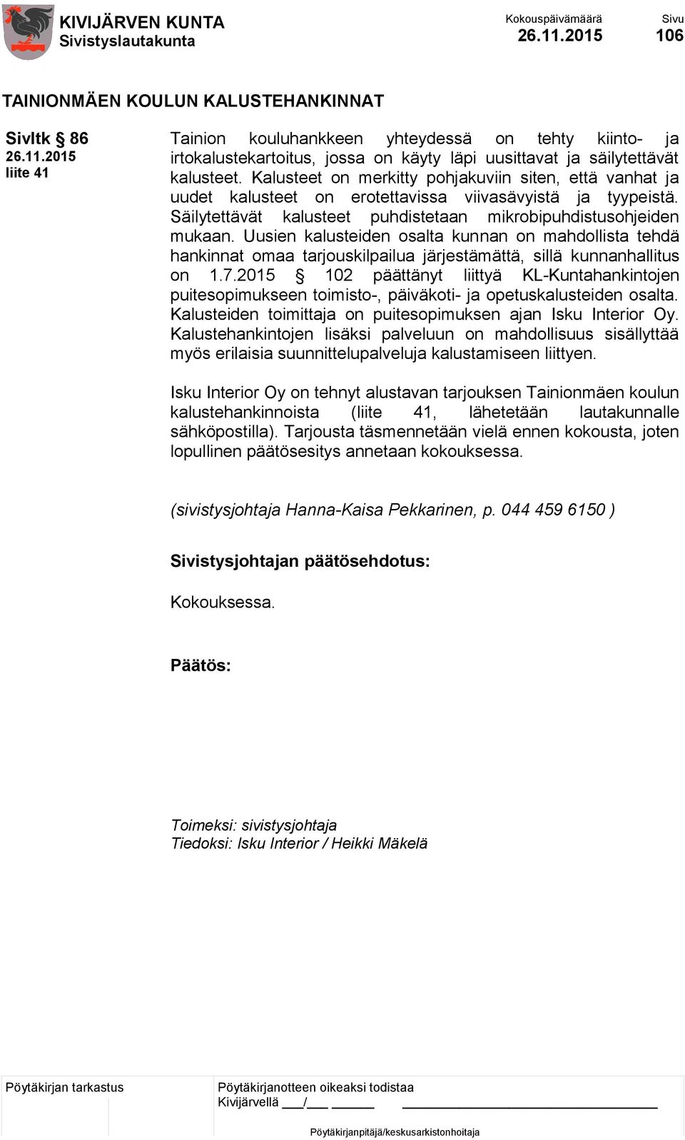 Uusien kalusteiden osalta kunnan on mahdollista tehdä hankinnat omaa tarjouskilpailua järjestämättä, sillä kunnanhallitus on 1.7.