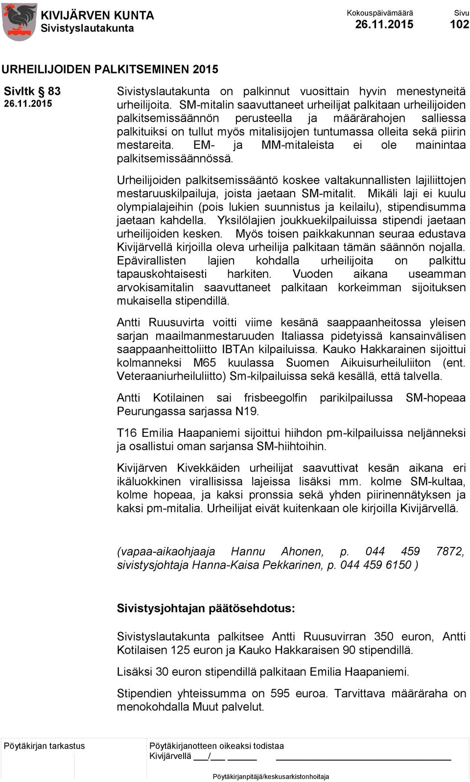 EM- ja MM-mitaleista ei ole mainintaa palkitsemissäännössä. Urheilijoiden palkitsemissääntö koskee valtakunnallisten lajiliittojen mestaruuskilpailuja, joista jaetaan SM-mitalit.