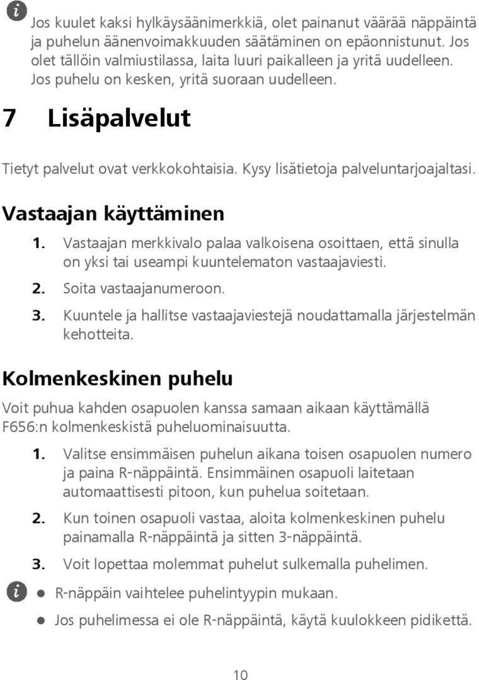 Kysy lisätietoja palveluntarjoajaltasi. Vastaajan käyttäminen 1. Vastaajan merkkivalo palaa valkoisena osoittaen, että sinulla on yksi tai useampi kuuntelematon vastaajaviesti. 2.