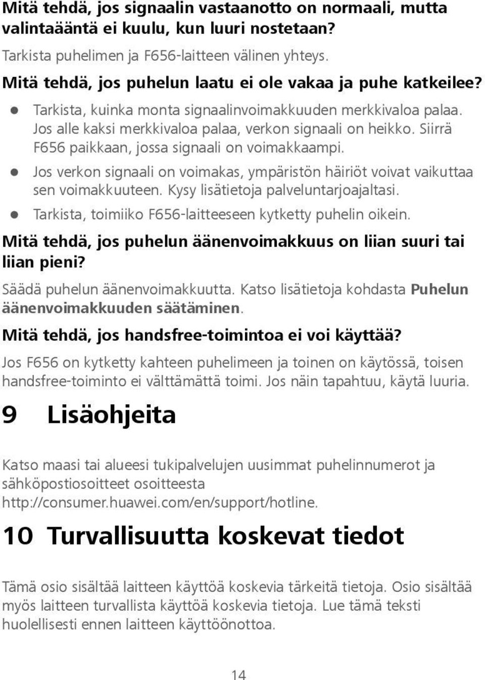 Siirrä F656 paikkaan, jossa signaali on voimakkaampi. Jos verkon signaali on voimakas, ympäristön häiriöt voivat vaikuttaa sen voimakkuuteen. Kysy lisätietoja palveluntarjoajaltasi.