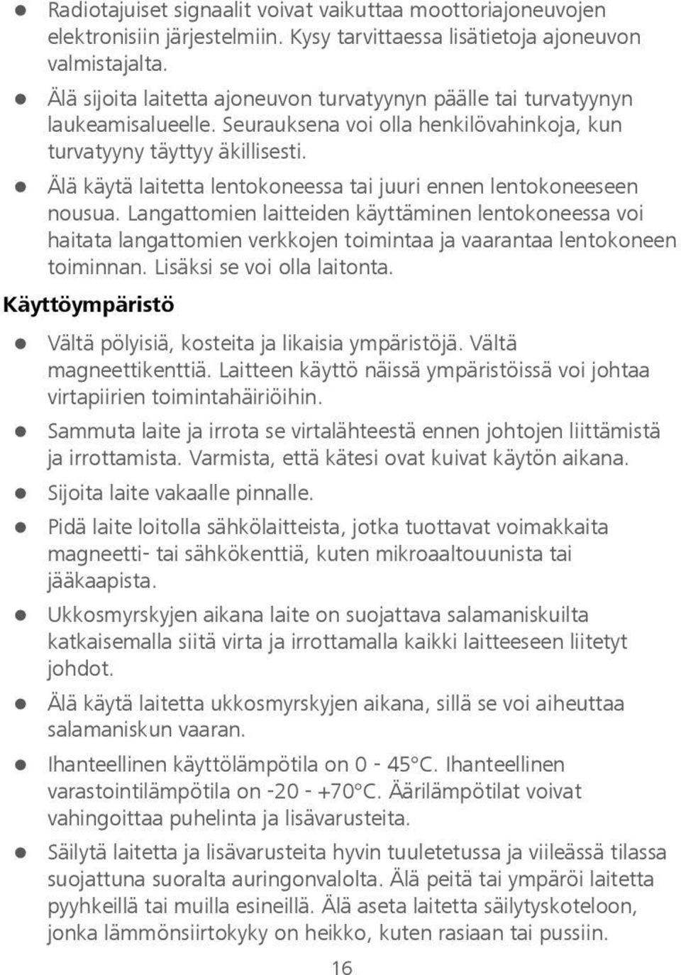 Älä käytä laitetta lentokoneessa tai juuri ennen lentokoneeseen nousua.