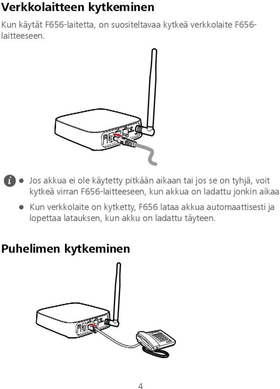 Jos akkua ei ole käytetty pitkään aikaan tai jos se on tyhjä, voit kytkeä virran