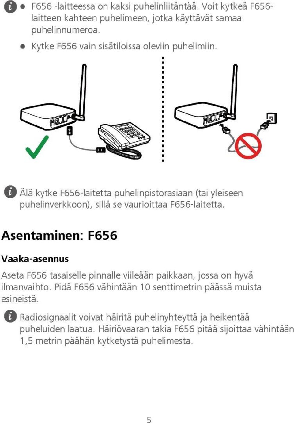 Älä kytke F656-laitetta puhelinpistorasiaan (tai yleiseen puhelinverkkoon), sillä se vaurioittaa F656-laitetta.