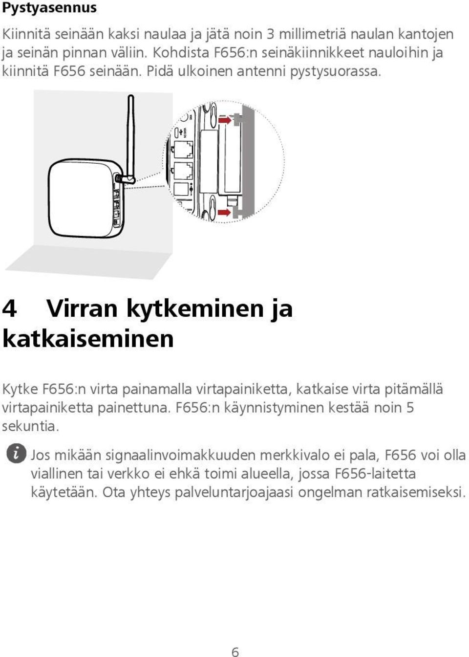 4 Virran kytkeminen ja katkaiseminen Kytke F656:n virta painamalla virtapainiketta, katkaise virta pitämällä virtapainiketta painettuna.