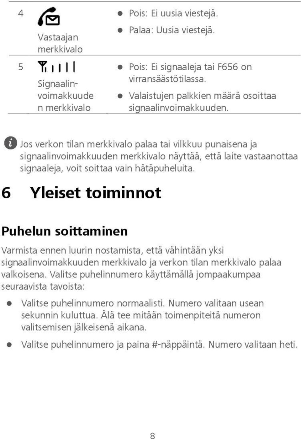 Jos verkon tilan merkkivalo palaa tai vilkkuu punaisena ja signaalinvoimakkuuden merkkivalo näyttää, että laite vastaanottaa signaaleja, voit soittaa vain hätäpuheluita.