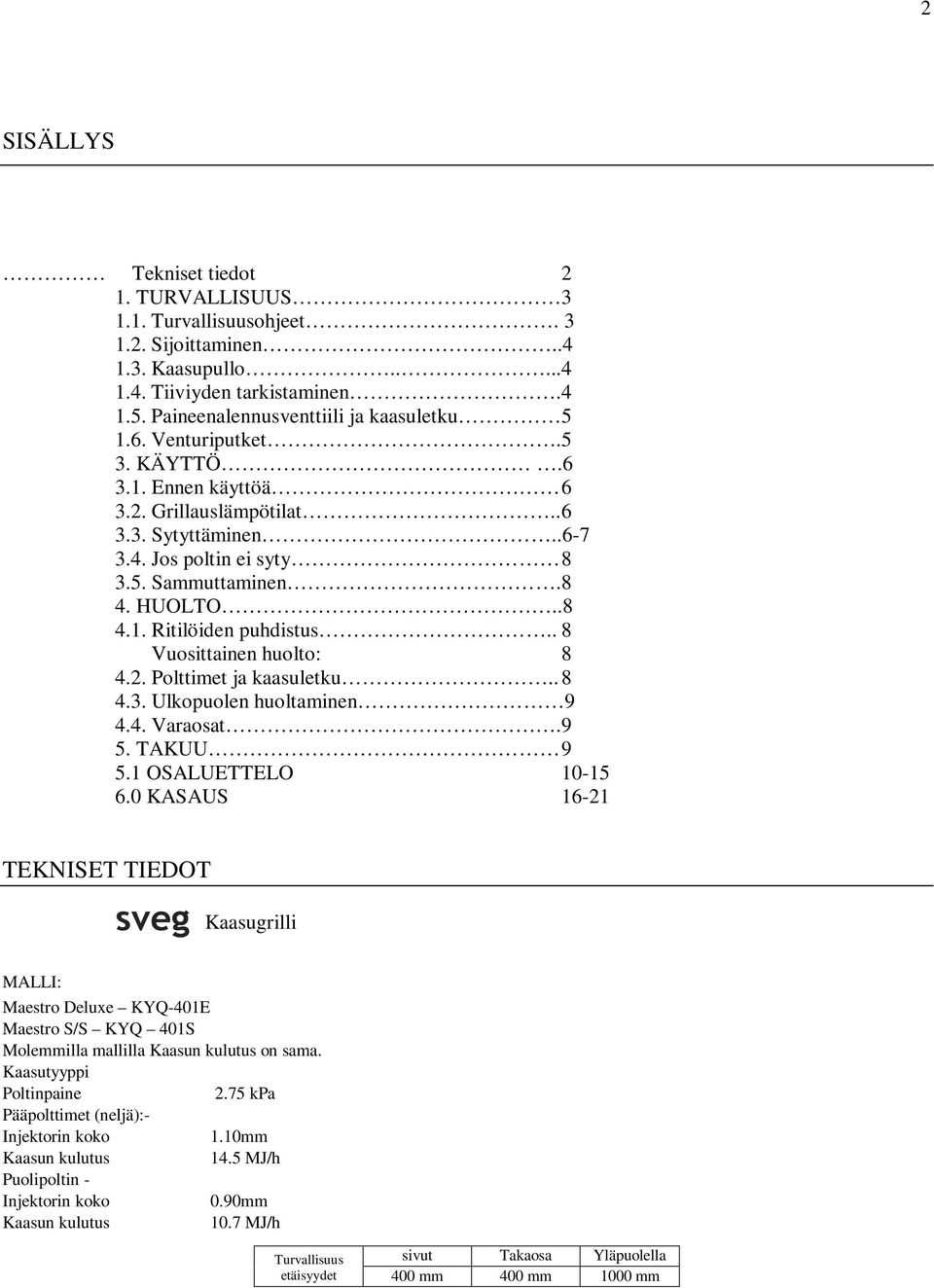 . 8 Vuosittainen huolto: 8 4.2. Polttimet ja kaasuletku.. 8 4.3. Ulkopuolen huoltaminen 9 4.4. Varaosat. 9 5. TAKUU 9 5.1 OSALUETTELO 10-15 6.